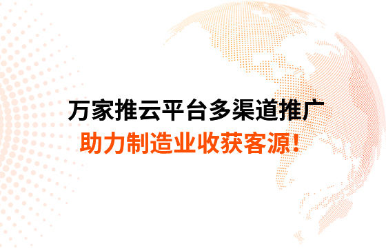萬家推云平臺多渠道推廣，助力制造業收獲客源！