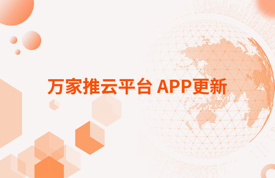萬家推云平臺 APP更新：1.首頁新增CRM客戶查重功能。 2.視頻發布新增掛載poi位置和小程序功能，優化成品視頻選擇器頁面交互。 3.優化消息中心：短視頻周報、管客消息等推送內容。